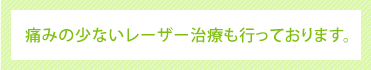 痛みの少ないレーザー治療も行っております。